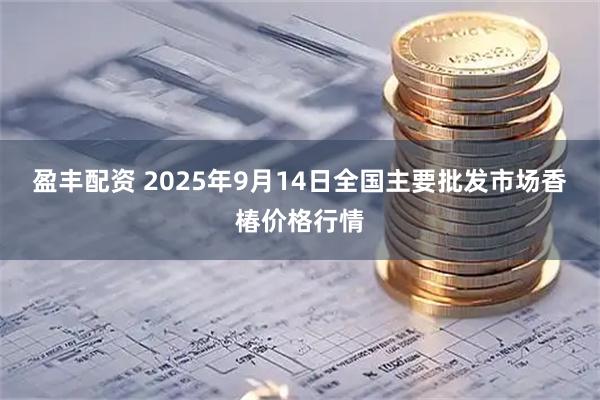 盈丰配资 2025年9月14日全国主要批发市场香椿价格行情